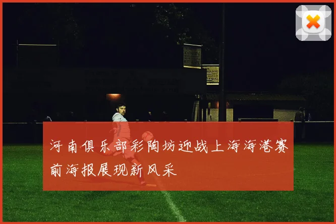 河南俱乐部彩陶坊迎战上海海港赛前海报展现新风采