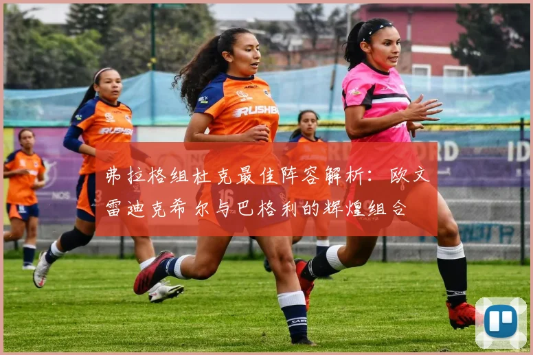 弗拉格组杜克最佳阵容解析：欧文雷迪克希尔与巴格利的辉煌组合